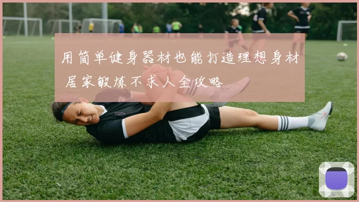 用简单健身器材也能打造理想身材 居家锻炼不求人全攻略