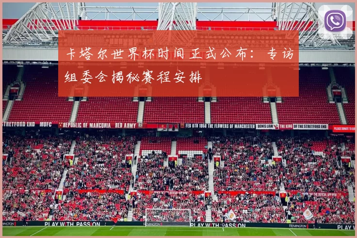 卡塔尔世界杯时间正式公布：专访组委会揭秘赛程安排