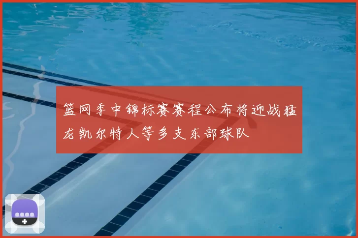 篮网季中锦标赛赛程公布将迎战猛龙凯尔特人等多支东部球队