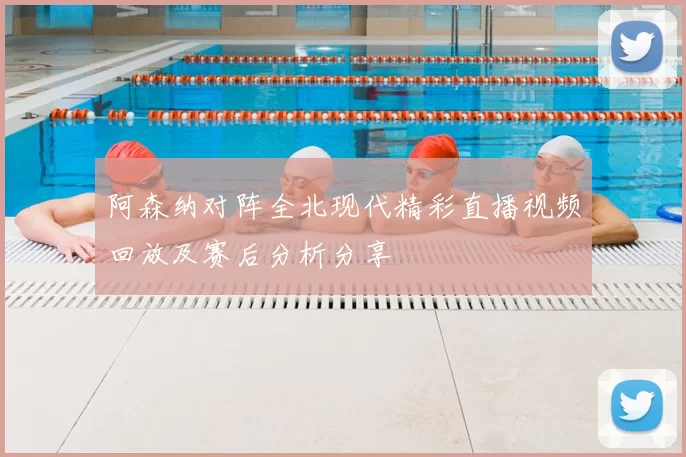 阿森纳对阵全北现代精彩直播视频回放及赛后分析分享