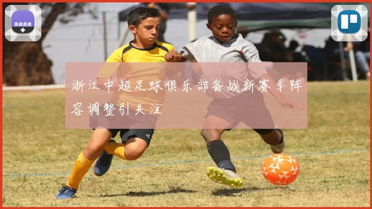 浙江中超足球俱乐部备战新赛季阵容调整引关注